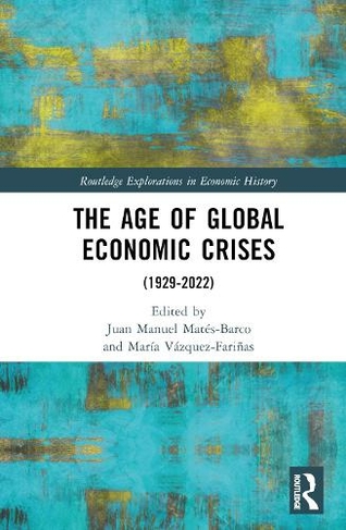 The Age of Global Economic Crises: (1929-2022) (Routledge Explorations in Economic History)