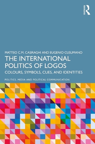 The International Politics of Logos: Colours, Symbols, Cues, and Identities (Politics, Media and Political Communication)