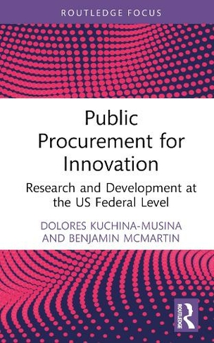 Public Procurement for Innovation: Research and Development at the US Federal Level (Routledge Research in Public Administration and Public Policy)