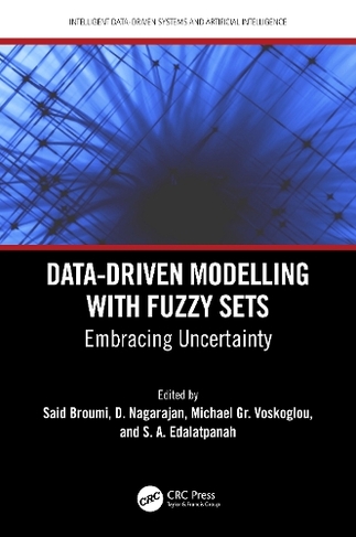 Data-Driven Modelling with Fuzzy Sets: Embracing Uncertainty (Intelligent Data-Driven Systems and Artificial Intelligence)