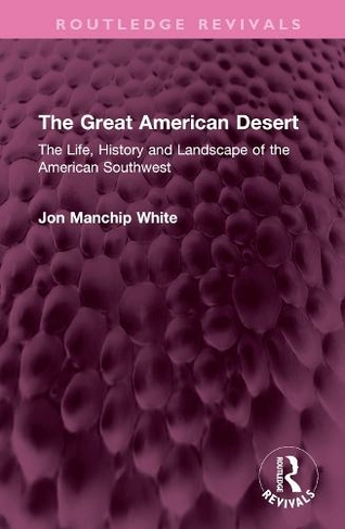 The Great American Desert: The Life, History and Landscape of the American Southwest (Routledge Revivals)