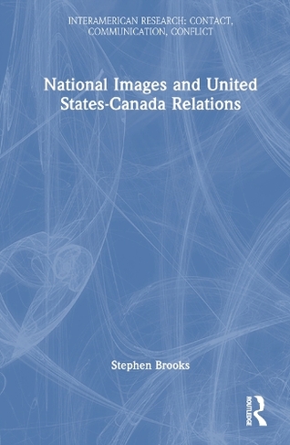 National Images and United States-Canada Relations: (InterAmerican Research: Contact, Communication, Conflict)