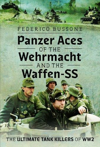 Panzer Aces of the Wehrmacht and the Waffen-SS: The Ultimate Tank Killers of WW2