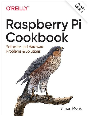 Raspberry Pi Cookbook, 4E: Software and Hardware Problems and Solutions (4th edition)