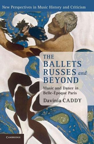 The Ballets Russes and Beyond: Music and Dance in Belle-Epoque Paris (New Perspectives in Music History and Criticism)