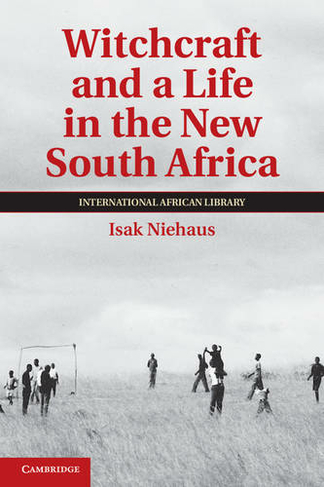 Witchcraft and a Life in the New South Africa: (The International African Library)