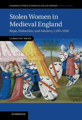 Stolen Women in Medieval England: Rape, Abduction, and Adultery, 1100-1500 (Cambridge Studies in Medieval Life and Thought: Fourth Series)