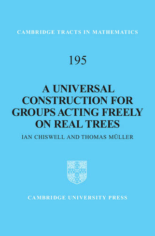 A Universal Construction for Groups Acting Freely on Real Trees: (Cambridge Tracts in Mathematics)