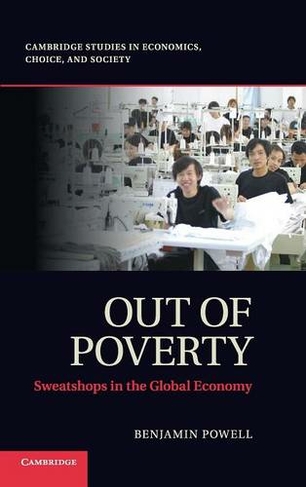 Out of Poverty: Sweatshops in the Global Economy (Cambridge Studies in Economics, Choice, and Society)