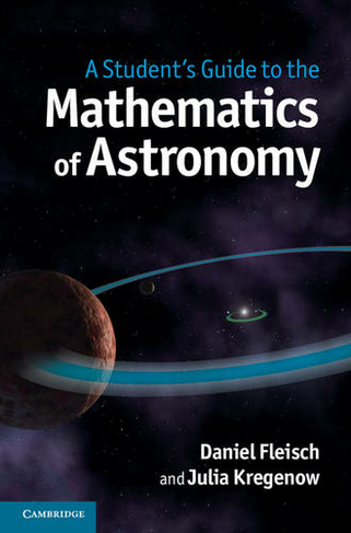 A Student's Guide to the Mathematics of Astronomy: (Student's Guides)