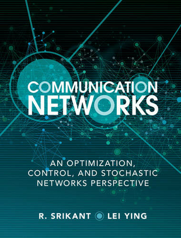 Communication Networks: An Optimization, Control, and Stochastic Networks Perspective
