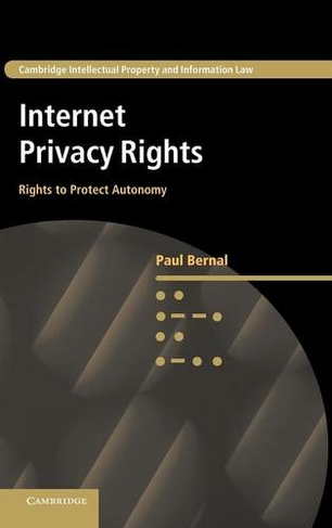 Internet Privacy Rights: Rights to Protect Autonomy (Cambridge Intellectual Property and Information Law)