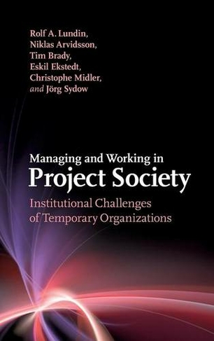 Managing and Working in Project Society: Institutional Challenges of Temporary Organizations