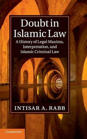 Doubt in Islamic Law: A History of Legal Maxims, Interpretation, and Islamic Criminal Law (Cambridge Studies in Islamic Civilization)