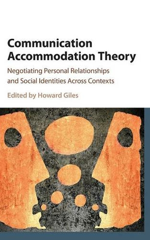 Communication Accommodation Theory: Negotiating Personal Relationships and Social Identities across Contexts