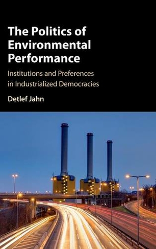 The Politics of Environmental Performance: Institutions and Preferences in Industrialized Democracies