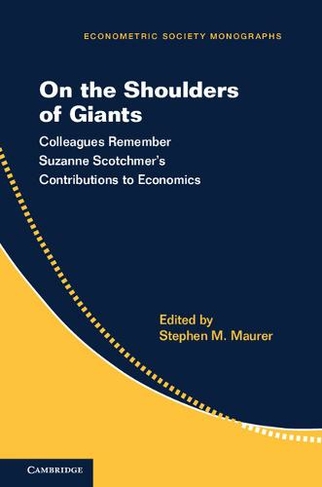 On the Shoulders of Giants: Colleagues Remember Suzanne Scotchmer's Contributions to Economics (Econometric Society Monographs)