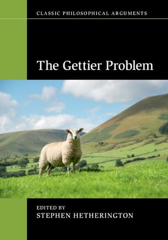 The Gettier Problem: (Classic Philosophical Arguments)