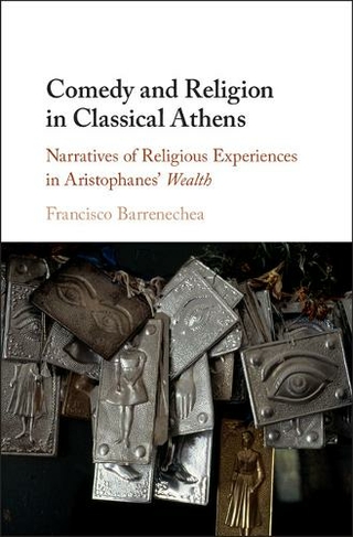 Comedy and Religion in Classical Athens: Narratives of Religious Experiences in Aristophanes' Wealth
