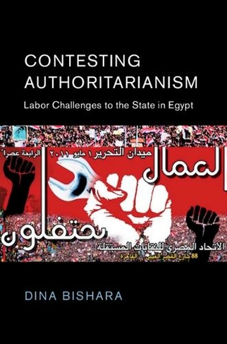 Contesting Authoritarianism: Labor Challenges to the State in Egypt (Cambridge Middle East Studies)