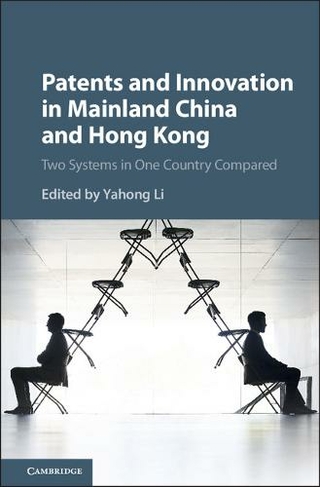 Patents and Innovation in Mainland China and Hong Kong: Two Systems in One Country Compared