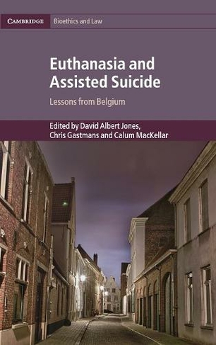 Euthanasia and Assisted Suicide: Lessons from Belgium (Cambridge Bioethics and Law)