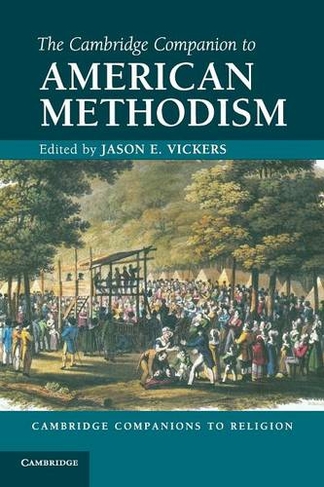 The Cambridge Companion to American Methodism: (Cambridge Companions to Religion)