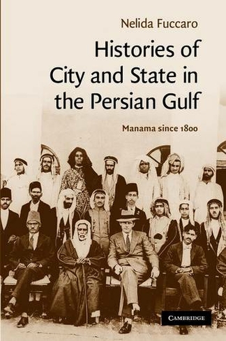 Histories of City and State in the Persian Gulf: Manama since 1800 (Cambridge Middle East Studies)