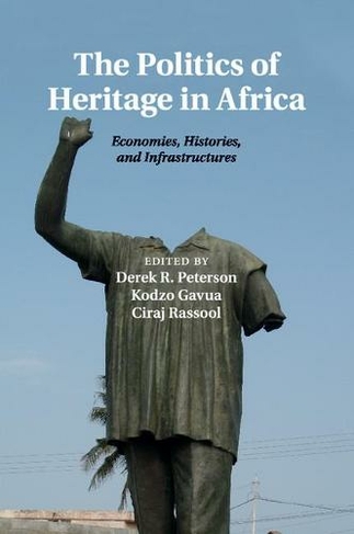 The Politics of Heritage in Africa: Economies, Histories, and Infrastructures (The International African Library)