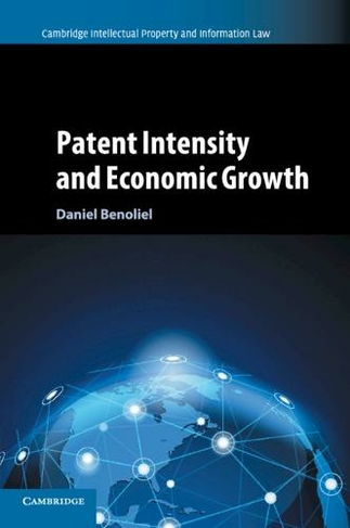 Patent Intensity and Economic Growth: (Cambridge Intellectual Property and Information Law)