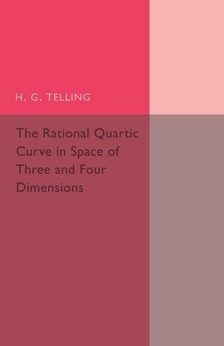 The Rational Quartic Curve in Space of Three and Four Dimensions: Being an Introduction to Rational Curves (Cambridge Tracts in Mathematics)