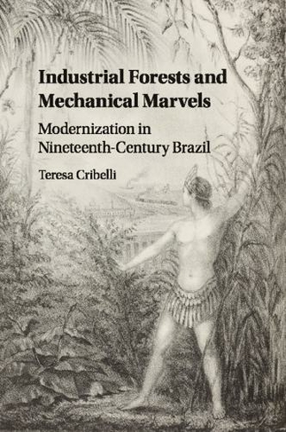 Industrial Forests and Mechanical Marvels: Modernization in Nineteenth-Century Brazil
