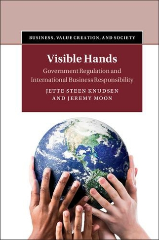 Visible Hands: Government Regulation and International Business Responsibility (Business, Value Creation, and Society)