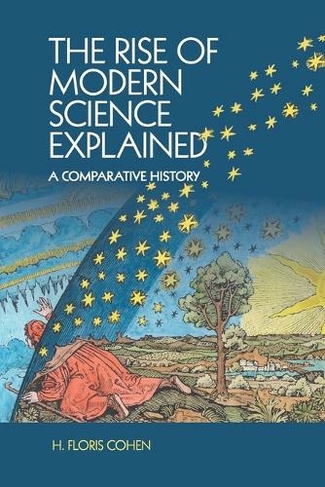 The Rise of Modern Science Explained: A Comparative History
