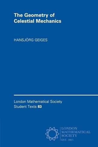 The Geometry of Celestial Mechanics: (London Mathematical Society Student Texts)