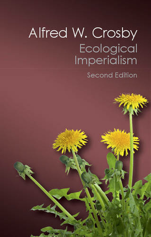 Ecological Imperialism: The Biological Expansion of Europe, 900-1900 (Canto Classics 2nd Revised edition)