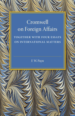 Cromwell on Foreign Affairs: Together with Four Essays on International Matters