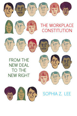The Workplace Constitution from the New Deal to the New Right: (Studies in Legal History)