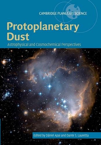Protoplanetary Dust: Astrophysical and Cosmochemical Perspectives (Cambridge Planetary Science)