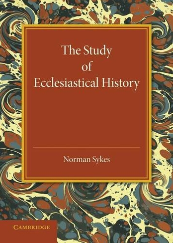 The Study of Ecclesiastical History: An Inaugural Lecture Given at Emmanuel College, Cambridge, 17 May 1945