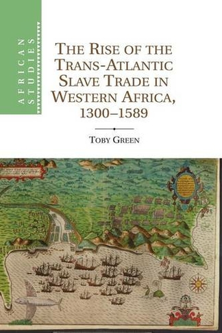 The Rise of the Trans-Atlantic Slave Trade in Western Africa, 1300-1589: (African Studies)