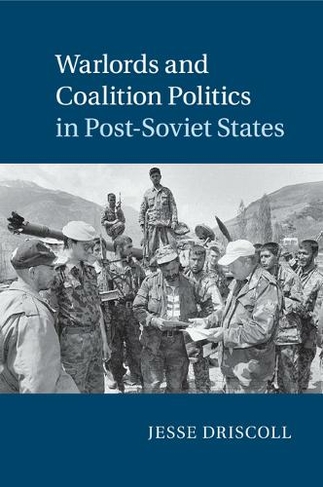 Warlords and Coalition Politics in Post-Soviet States: (Cambridge Studies in Comparative Politics)