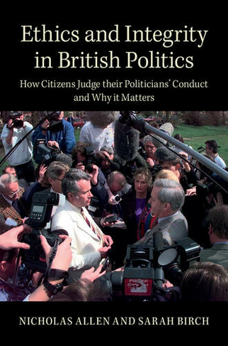 Ethics and Integrity in British Politics: How Citizens Judge their Politicians' Conduct and Why It Matters