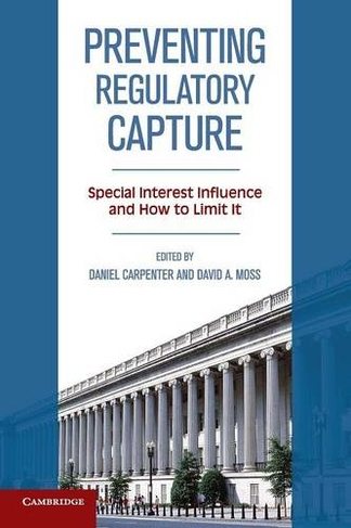 Preventing Regulatory Capture: Special Interest Influence and How to Limit it