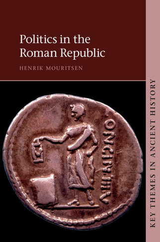 Politics in the Roman Republic: (Key Themes in Ancient History)