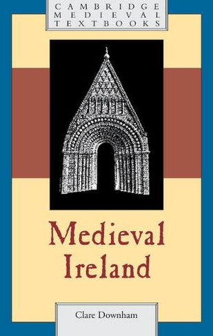 Medieval Ireland: (Cambridge Medieval Textbooks)