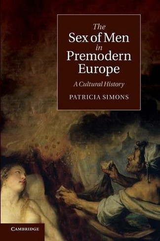 The Sex of Men in Premodern Europe: A Cultural History (Cambridge Social and Cultural Histories)