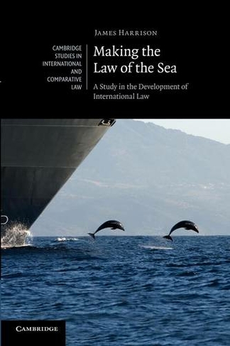 Making the Law of the Sea: A Study in the Development of International Law (Cambridge Studies in International and Comparative Law)