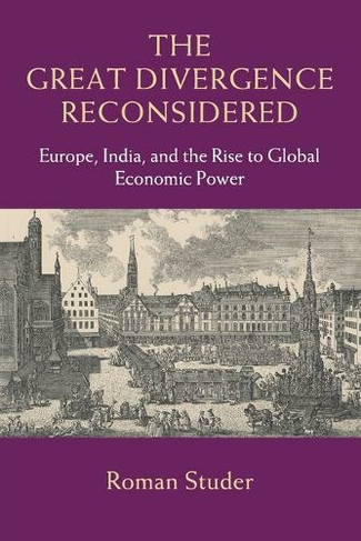 The Great Divergence Reconsidered: Europe, India, and the Rise to Global Economic Power