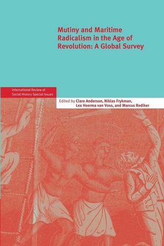 Mutiny and Maritime Radicalism in the Age of Revolution: A Global Survey (International Review of Social History Supplements)